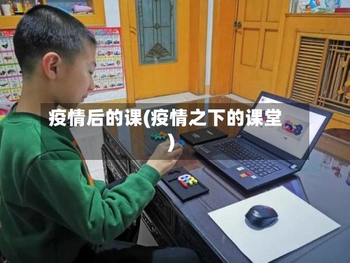 疫情后的课(疫情之下的课堂)-第1张图片