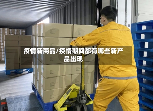 疫情新商品/疫情期间都有哪些新产品出现-第1张图片