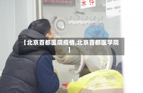 【北京首都医院疫情,北京首都医学院】-第1张图片