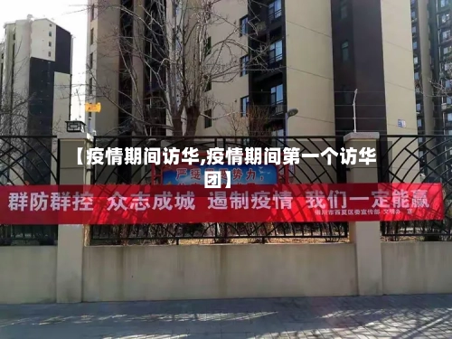 【疫情期间访华,疫情期间第一个访华团】-第1张图片