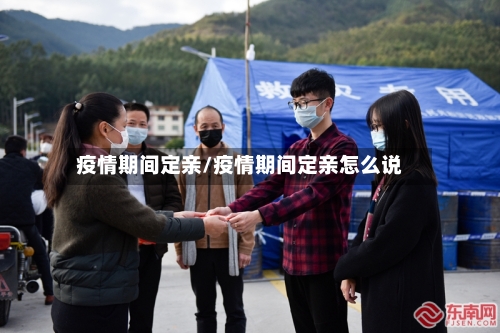 疫情期间定亲/疫情期间定亲怎么说-第2张图片