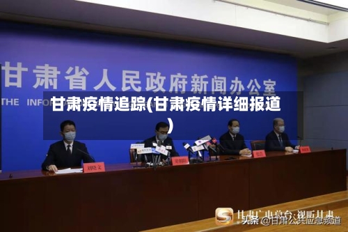 甘肃疫情追踪(甘肃疫情详细报道)-第1张图片