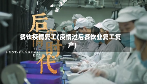 餐饮疫情复工(疫情过后餐饮业复工复产)-第2张图片