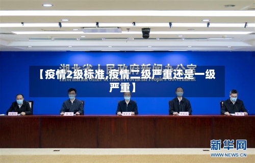 【疫情2级标准,疫情二级严重还是一级严重】-第1张图片