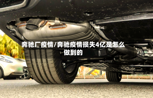 奔驰厂疫情/奔驰疫情损失4亿是怎么做到的-第2张图片