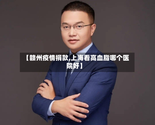 【赣州疫情捐款,上海看高血脂哪个医院好】-第1张图片