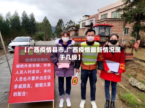 【广西疫情县市,广西疫情最新情况属于几级】-第1张图片