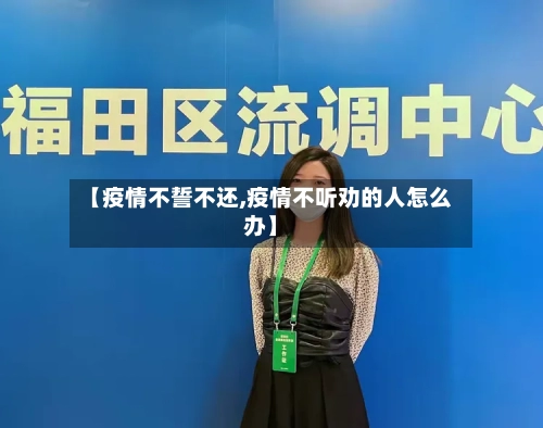 【疫情不誓不还,疫情不听劝的人怎么办】-第3张图片