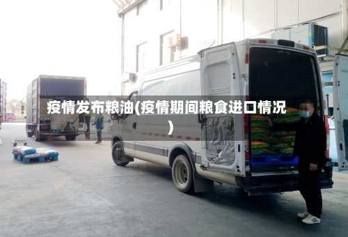疫情发布粮油(疫情期间粮食进口情况)-第1张图片