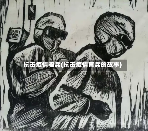 抗击疫情骑兵(抗击疫情官兵的故事)-第1张图片