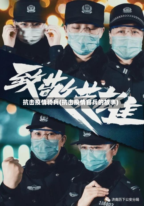 抗击疫情骑兵(抗击疫情官兵的故事)-第3张图片
