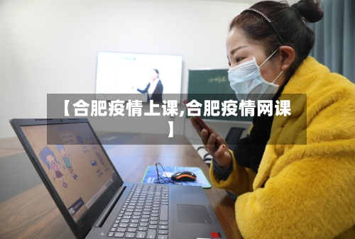 【合肥疫情上课,合肥疫情网课】-第2张图片