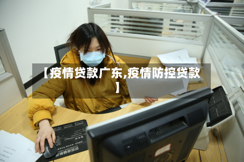 【疫情贷款广东,疫情防控贷款】-第1张图片