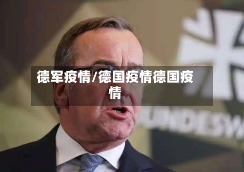 德军疫情/德国疫情德国疫情-第1张图片