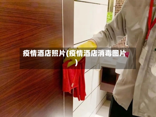 疫情酒店照片(疫情酒店消毒图片)-第2张图片