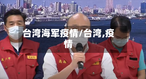 台湾海军疫情/台湾,疫情-第3张图片