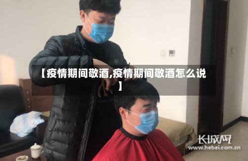 【疫情期间敬酒,疫情期间敬酒怎么说】-第1张图片