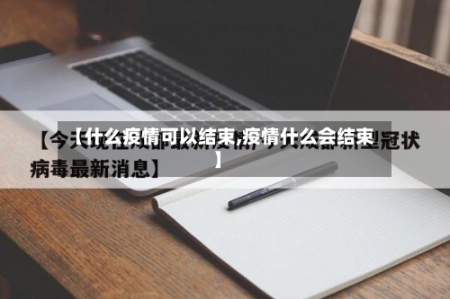 【什么疫情可以结束,疫情什么会结束】-第1张图片