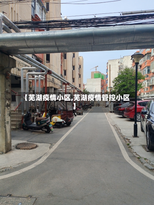 【芜湖疫情小区,芜湖疫情管控小区】-第1张图片