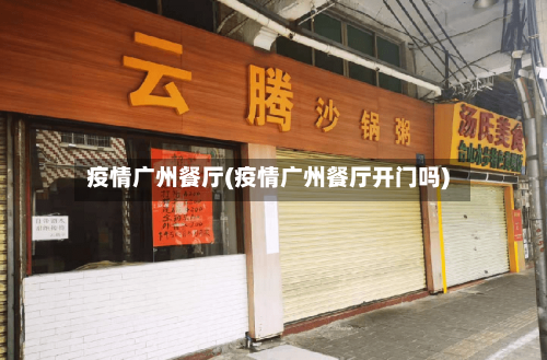 疫情广州餐厅(疫情广州餐厅开门吗)-第2张图片