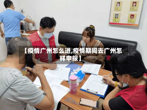 【疫情广州怎么进,疫情期间去广州怎样申报】-第2张图片
