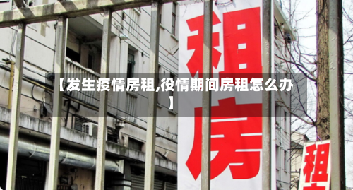 【发生疫情房租,役情期间房租怎么办】-第1张图片