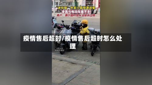 疫情售后超时/疫情售后超时怎么处理-第1张图片