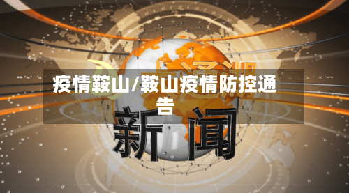 疫情鞍山/鞍山疫情防控通告-第1张图片