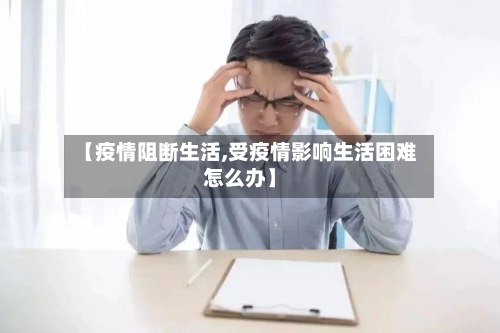 【疫情阻断生活,受疫情影响生活困难怎么办】-第1张图片