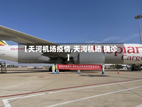 【天河机场疫情,天河机场 确诊】-第2张图片