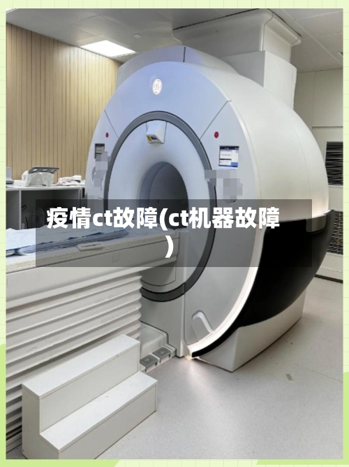 疫情ct故障(ct机器故障)-第1张图片