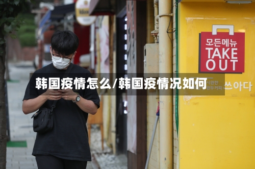 韩国疫情怎么/韩国疫情况如何-第3张图片