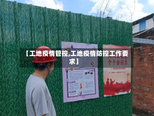 【工地疫情管控,工地疫情防控工作要求】-第1张图片