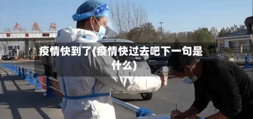 疫情快到了(疫情快过去吧下一句是什么)-第1张图片