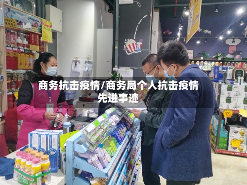 商务抗击疫情/商务局个人抗击疫情先进事迹-第2张图片