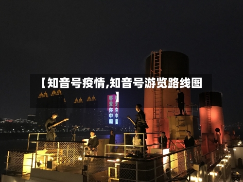 【知音号疫情,知音号游览路线图】-第1张图片