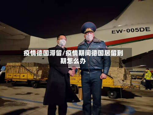 疫情德国滞留/疫情期间德国居留到期怎么办-第1张图片