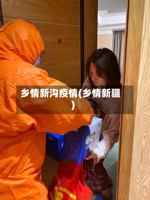 乡情新沟疫情(乡情新疆)-第2张图片