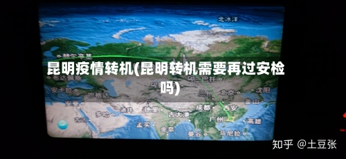 昆明疫情转机(昆明转机需要再过安检吗)-第1张图片