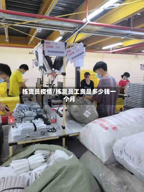 拣货员疫情/拣货员工资是多少钱一个月-第1张图片