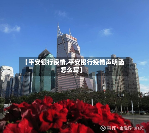 【平安银行疫情,平安银行疫情声明函怎么写】-第1张图片