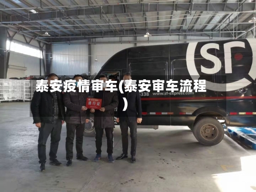 泰安疫情审车(泰安审车流程)-第1张图片