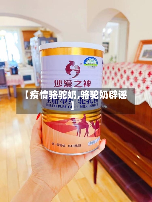 【疫情骆驼奶,骆驼奶辟谣】-第1张图片