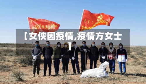 【女侠因疫情,疫情方女士】-第1张图片
