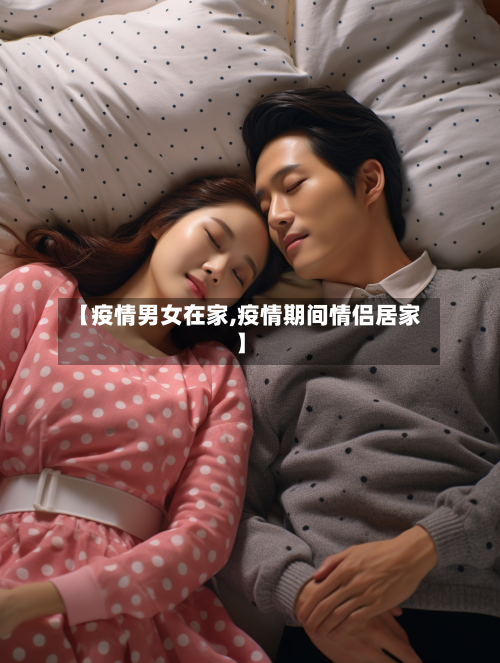 【疫情男女在家,疫情期间情侣居家】-第1张图片