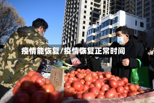 疫情能恢复/疫情恢复正常时间-第3张图片