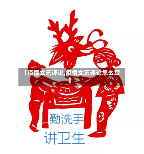 【疫情文艺评论,疫情文艺评论怎么写】-第3张图片