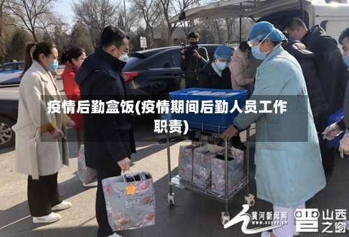 疫情后勤盒饭(疫情期间后勤人员工作职责)-第1张图片