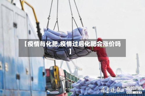 【疫情与化肥,疫情过后化肥会涨价吗】-第3张图片