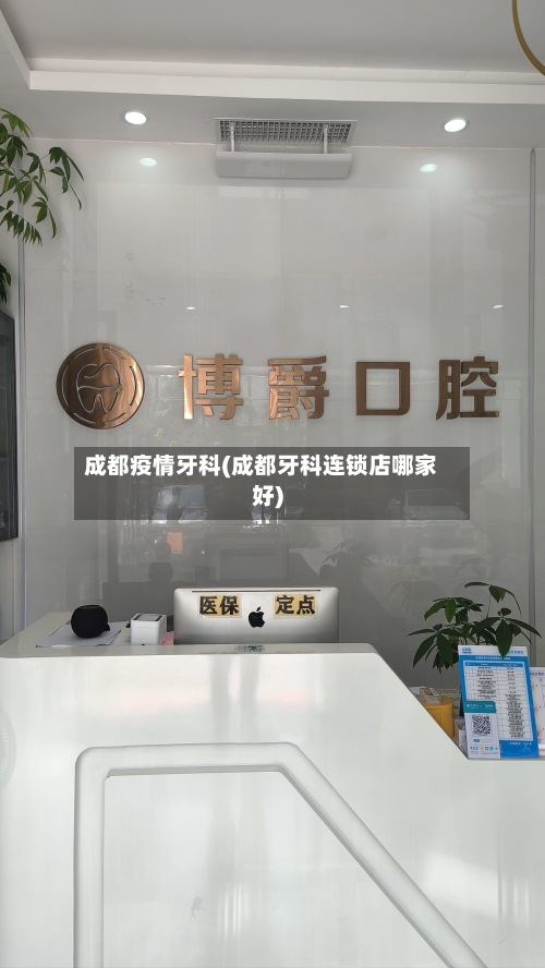 成都疫情牙科(成都牙科连锁店哪家好)-第3张图片
